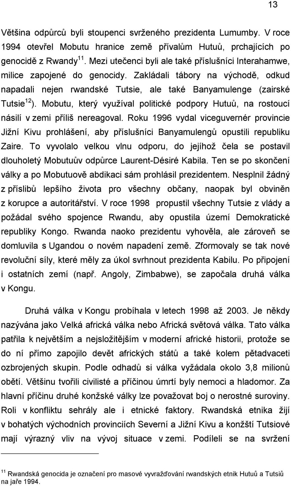 Mobutu, který využíval politické podpory Hutuů, na rostoucí násilí v zemi příliš nereagoval.