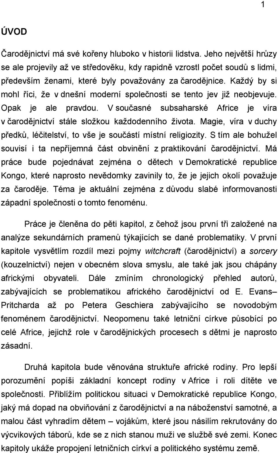 Každý by si mohl říci, že v dnešní moderní společnosti se tento jev již neobjevuje. Opak je ale pravdou. V současné subsaharské Africe je víra v čarodějnictví stále složkou každodenního života.