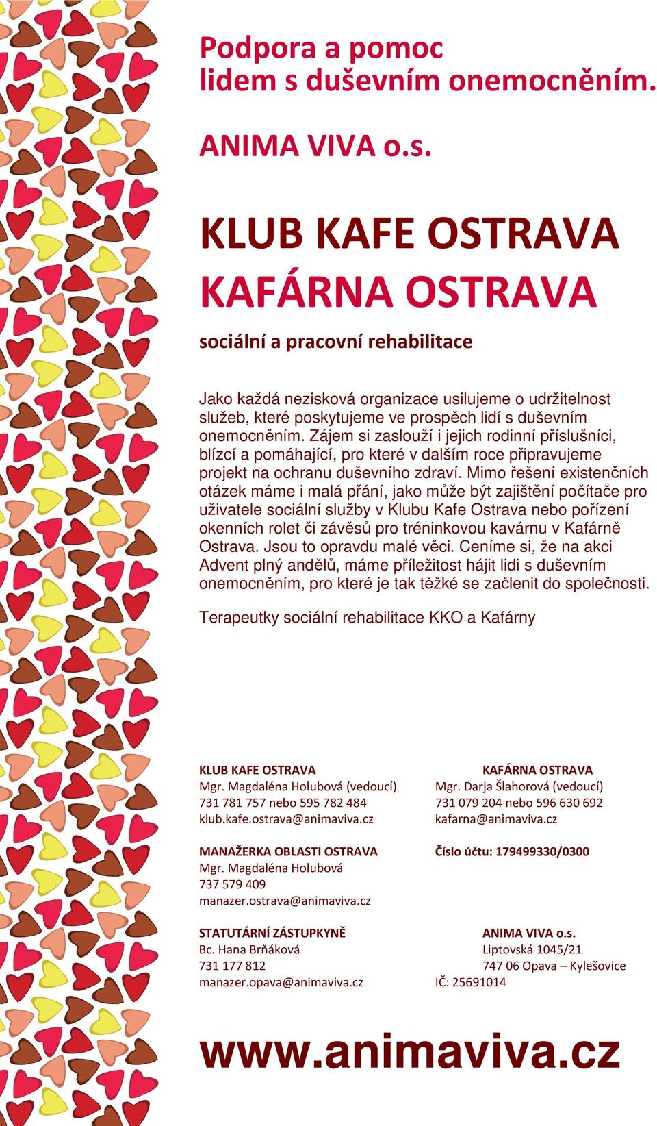 KLUB KAFE OSTRAVA KAFÁRNA OSTRAVA sociální a pracovní rehabilitace Jako každá nezisková organizace usilujeme o udržitelnost služeb, které poskytujeme ve prospěch lidí s duševním onemocněním.