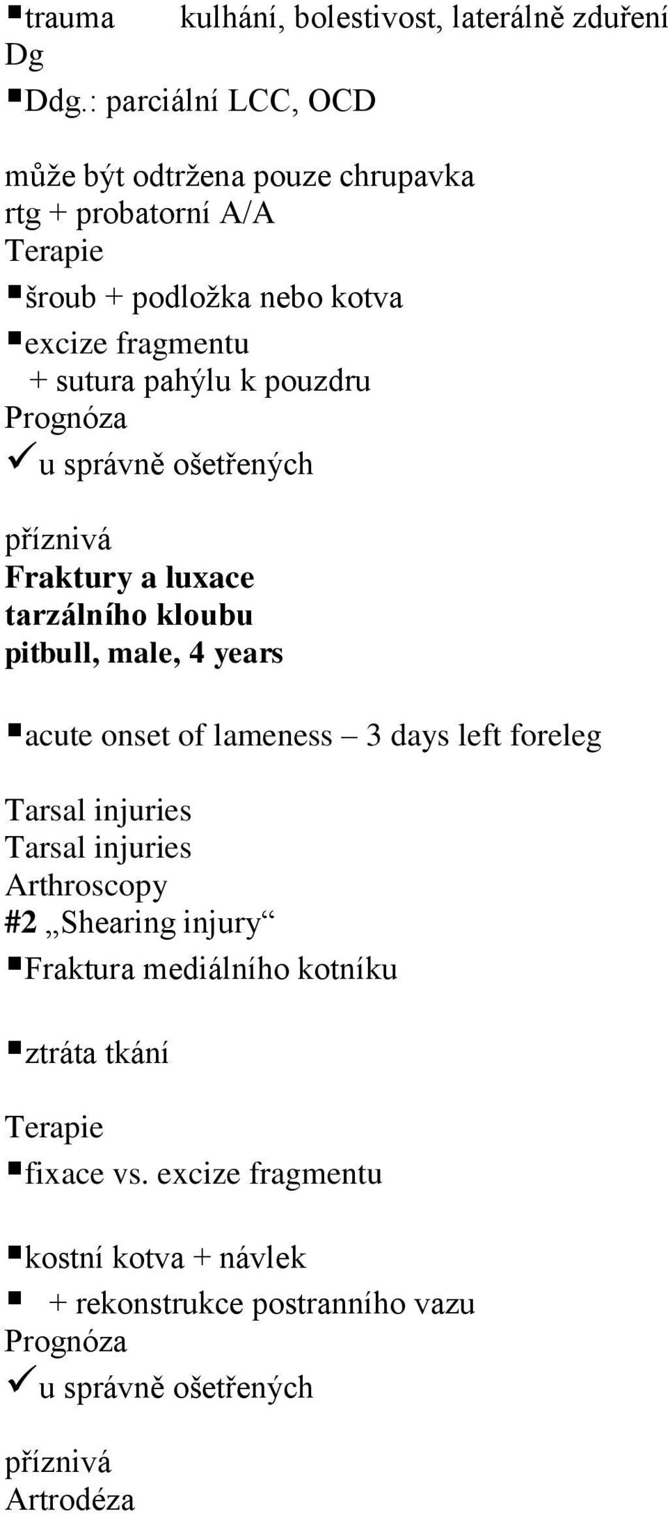 pouzdru Prognóza u správně ošetřených příznivá Fraktury a luxace tarzálního kloubu pitbull, male, 4 years acute onset of lameness 3 days left