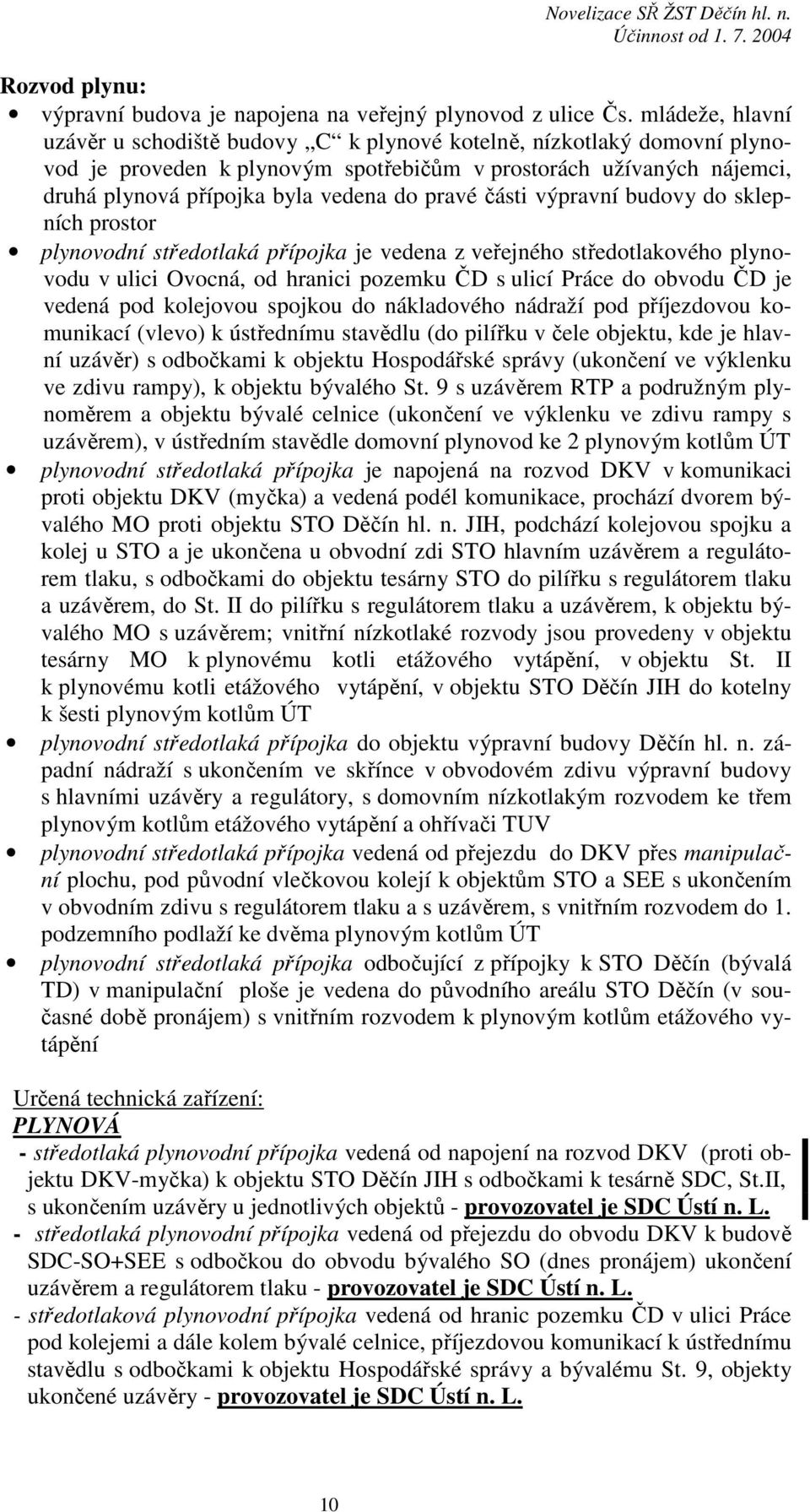 pravé části výpravní budovy do sklepních prostor plynovodní středotlaká přípojka je vedena z veřejného středotlakového plynovodu v ulici Ovocná, od hranici pozemku ČD s ulicí Práce do obvodu ČD je