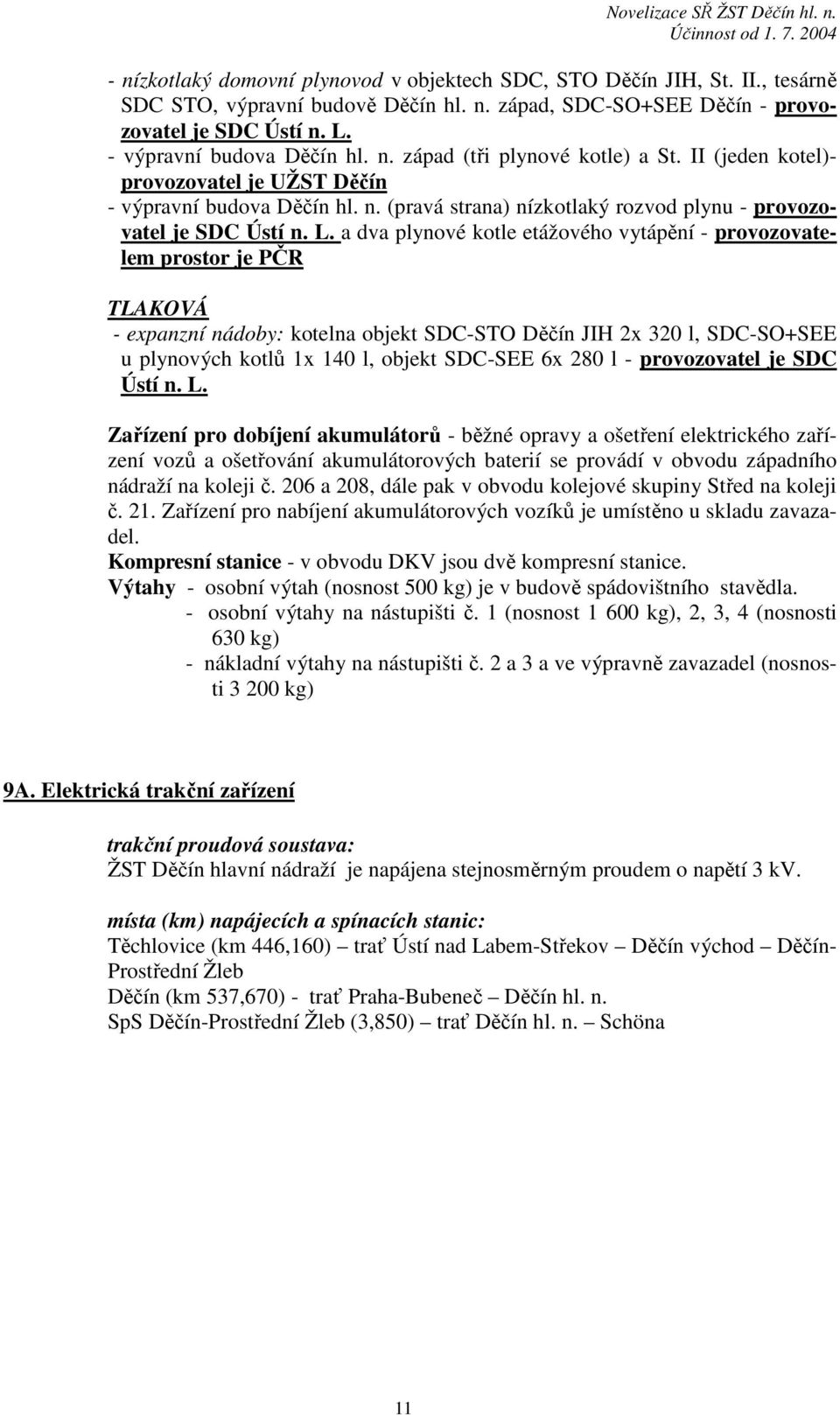 L. a dva plynové kotle etážového vytápění - provozovatelem prostor je PČR TLAKOVÁ - expanzní nádoby: kotelna objekt SDC-STO Děčín JIH 2x 320 l, SDC-SO+SEE u plynových kotlů 1x 140 l, objekt SDC-SEE