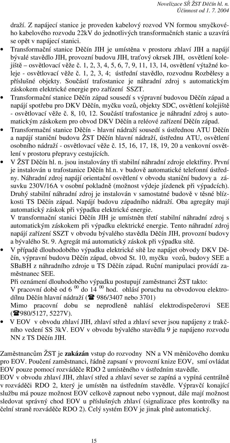 1, 2, 3, 4, 5, 6, 7, 9, 11, 13, 14, osvětlení výtažné koleje - osvětlovací věže č. 1, 2, 3, 4; ústřední stavědlo, rozvodnu Rozbělesy a příslušné objekty.