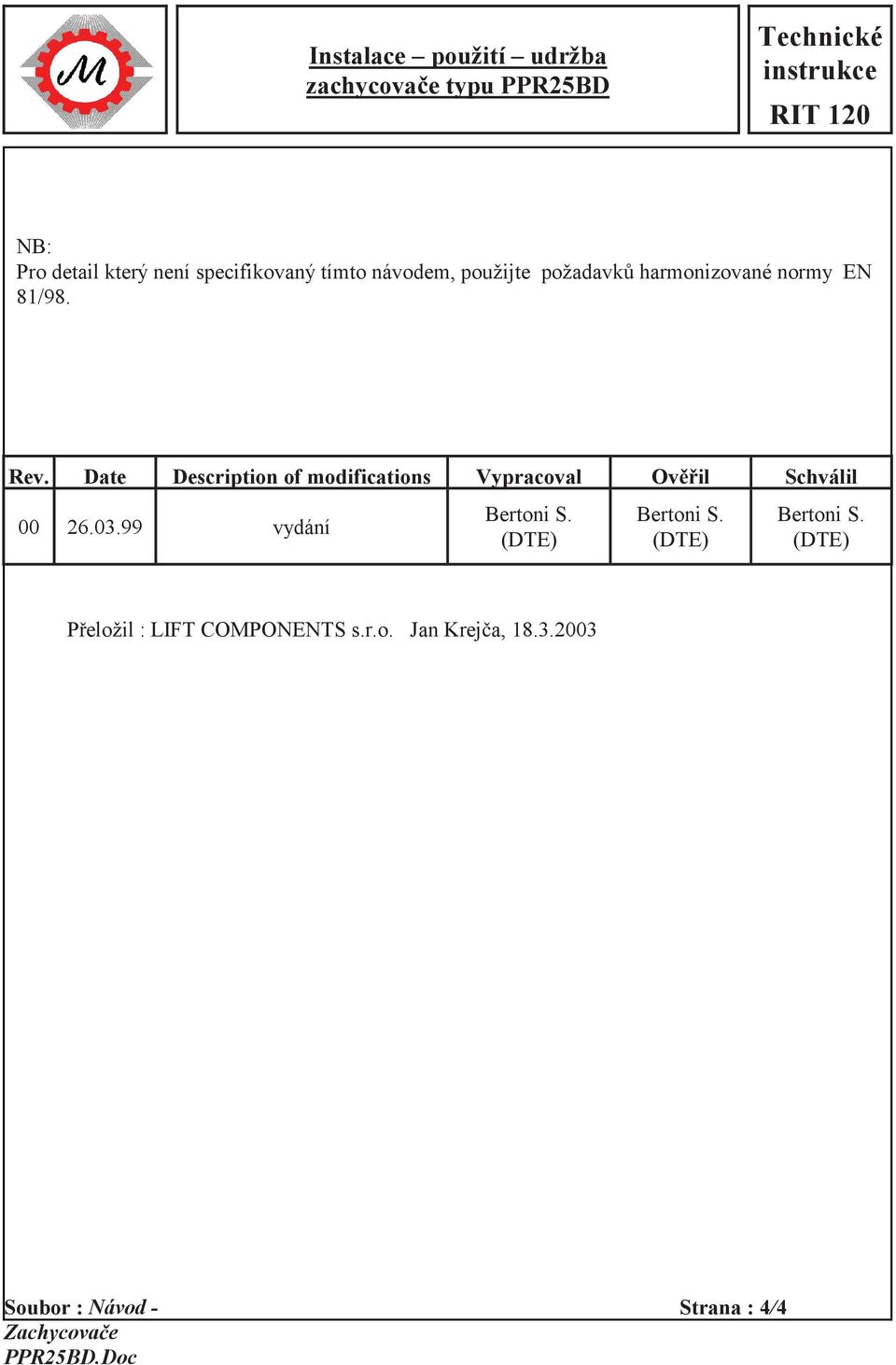 Date Description of modifications Vypracoval Ověřil Schválil 00 26.03.99 vydání Bertoni S. (DTE) Bertoni S.