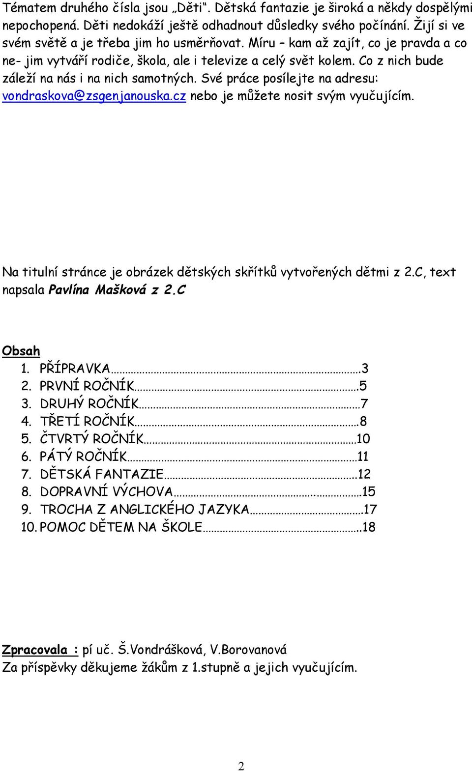 Své práce posílejte na adresu: vondraskova@zsgenjanouska.cz nebo je můžete nosit svým vyučujícím. Na titulní stránce je obrázek dětských skřítků vytvořených dětmi z 2.