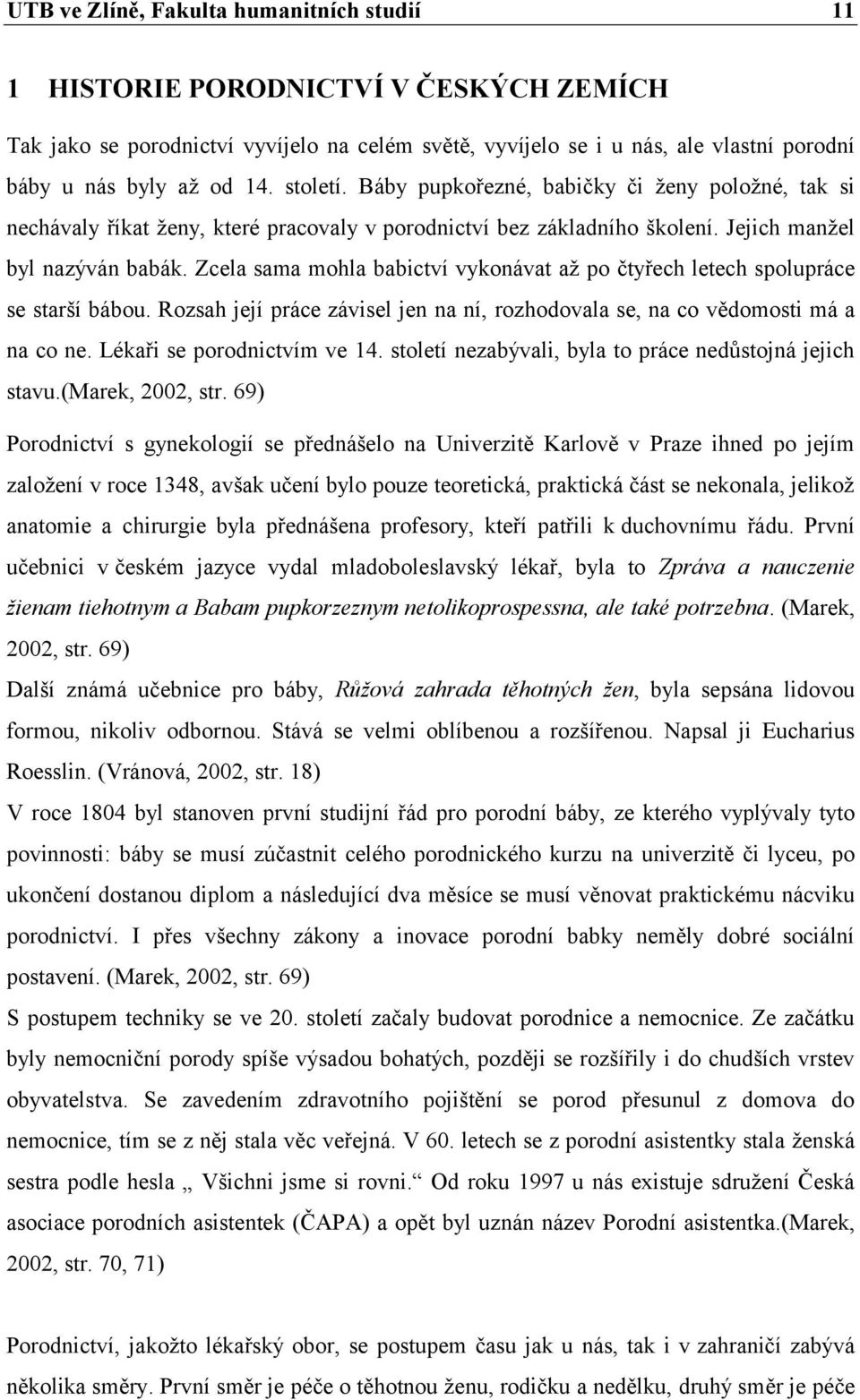 Zcela sama mohla babictví vykonávat až po čtyřech letech spolupráce se starší bábou. Rozsah její práce závisel jen na ní, rozhodovala se, na co vědomosti má a na co ne. Lékaři se porodnictvím ve 14.