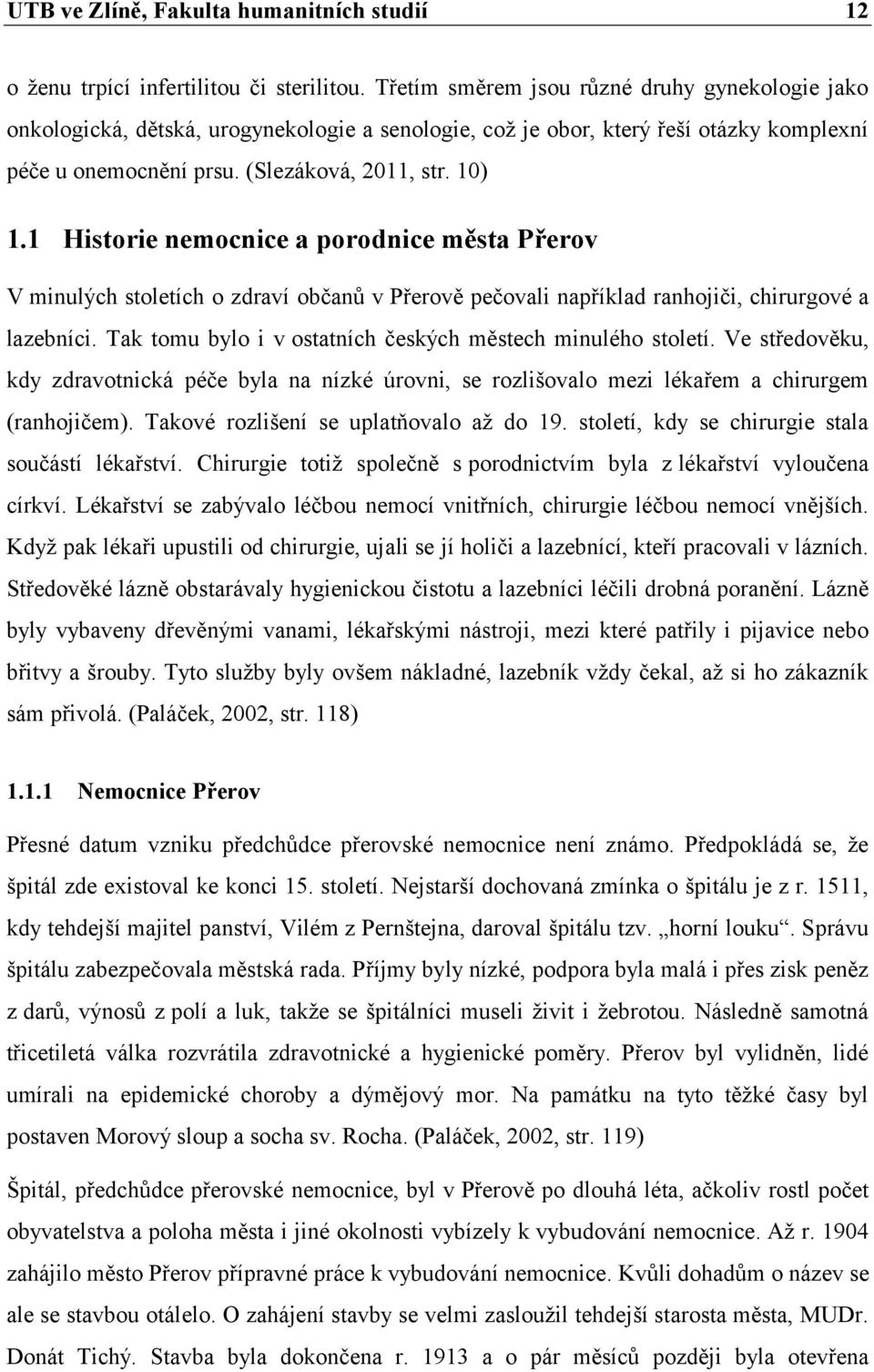 1 Historie nemocnice a porodnice města Přerov V minulých stoletích o zdraví občanů v Přerově pečovali například ranhojiči, chirurgové a lazebníci.