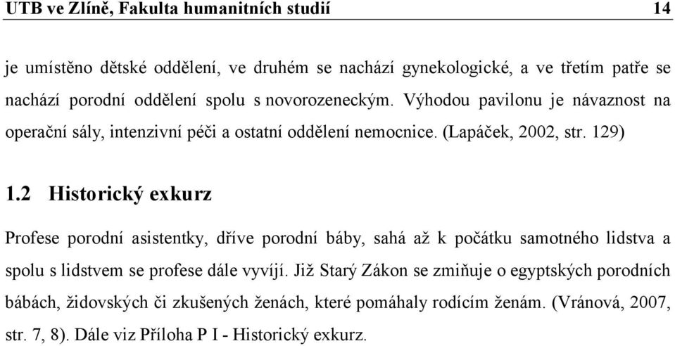 2 Historický exkurz Profese porodní asistentky, dříve porodní báby, sahá až k počátku samotného lidstva a spolu s lidstvem se profese dále vyvíjí.