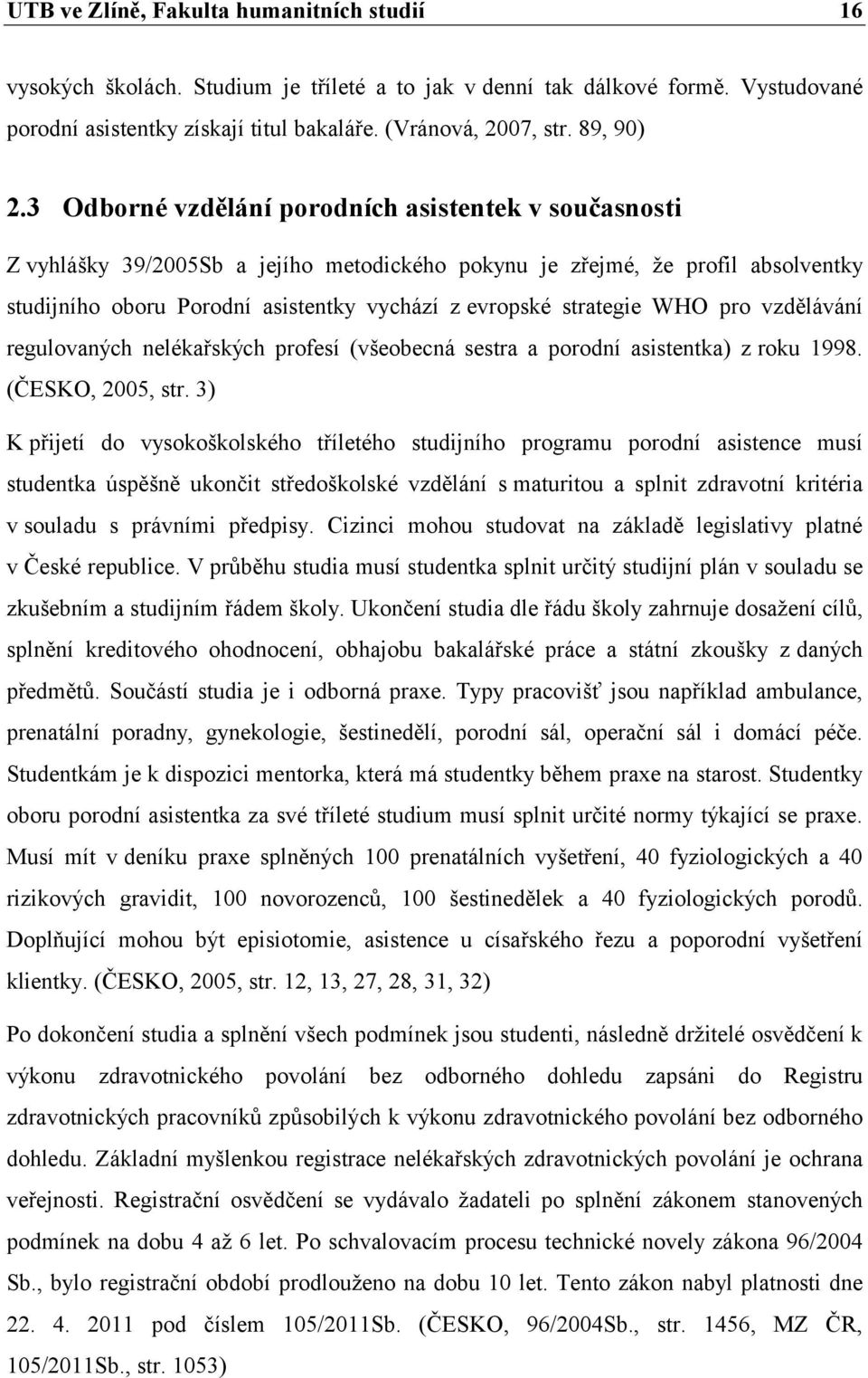 3 Odborné vzdělání porodních asistentek v současnosti Z vyhlášky 39/2005Sb a jejího metodického pokynu je zřejmé, že profil absolventky studijního oboru Porodní asistentky vychází z evropské