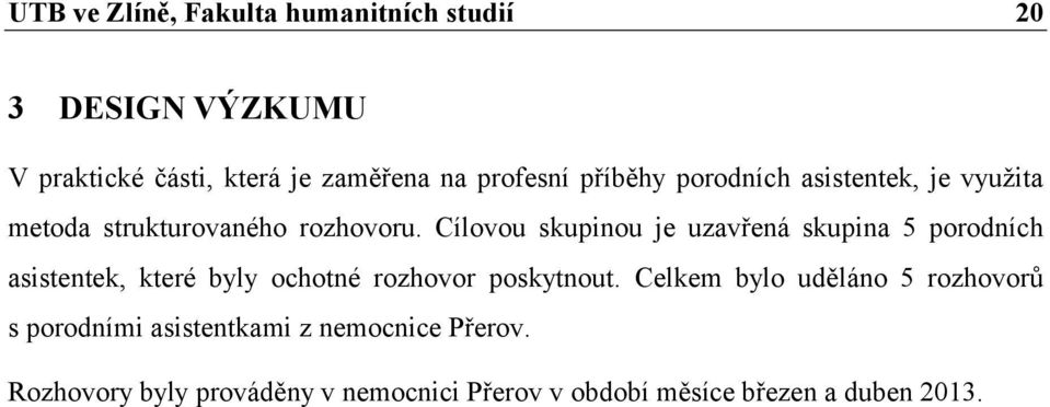 Cílovou skupinou je uzavřená skupina 5 porodních asistentek, které byly ochotné rozhovor poskytnout.