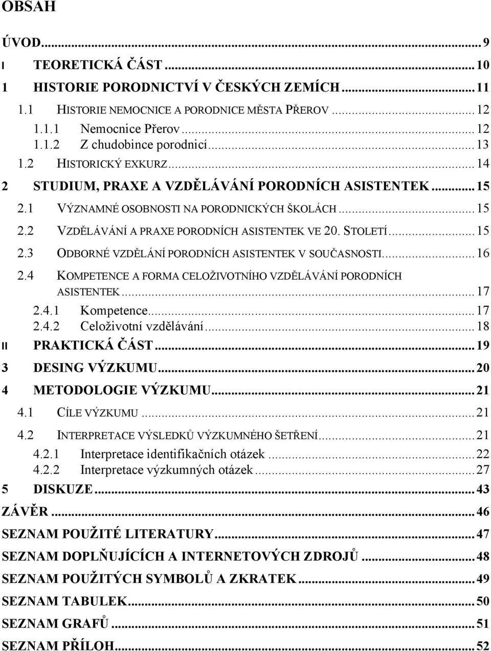 ..16 II 2.4 KOMPETENCE A FORMA CELOŽIVOTNÍHO VZDĚLÁVÁNÍ PORODNÍCH ASISTENTEK...17 2.4.1 Kompetence...17 2.4.2 Celoživotní vzdělávání...18 PRAKTICKÁ ČÁST...19 3 DESING VÝZKUMU...20 4 METODOLOGIE VÝZKUMU.