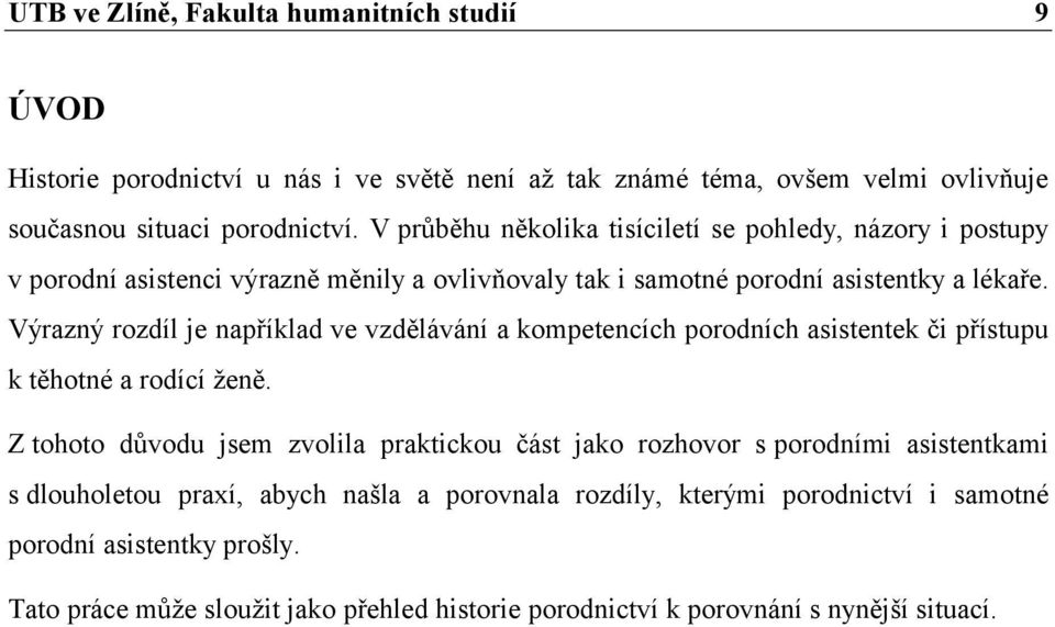 Výrazný rozdíl je například ve vzdělávání a kompetencích porodních asistentek či přístupu k těhotné a rodící ženě.