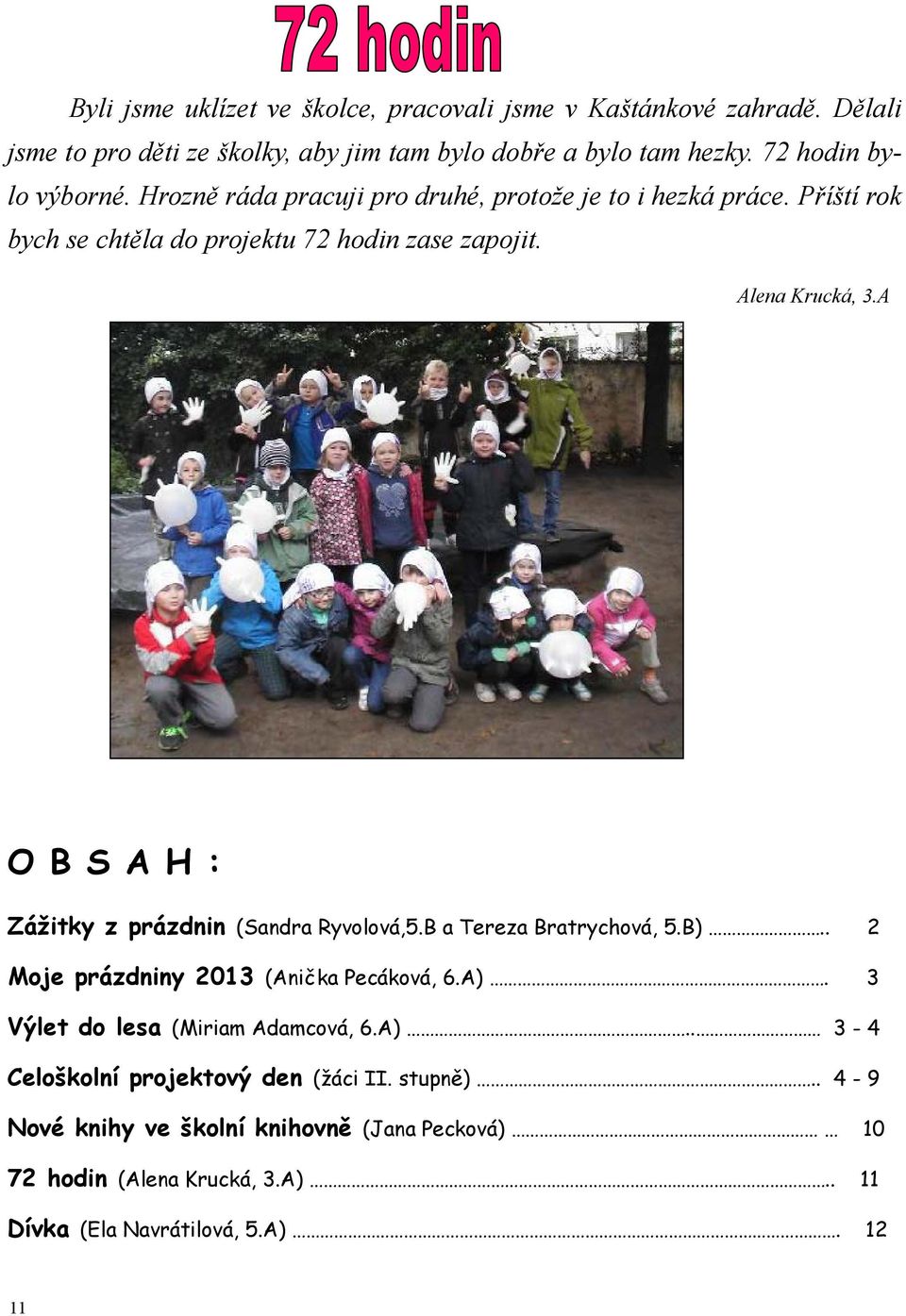 A O B S A H : Zážitky z prázdnin (Sandra Ryvolová,5.B a Tereza Bratrychová, 5.B).. 2 Moje prázdniny 2013 (Anička Pecáková, 6.A).