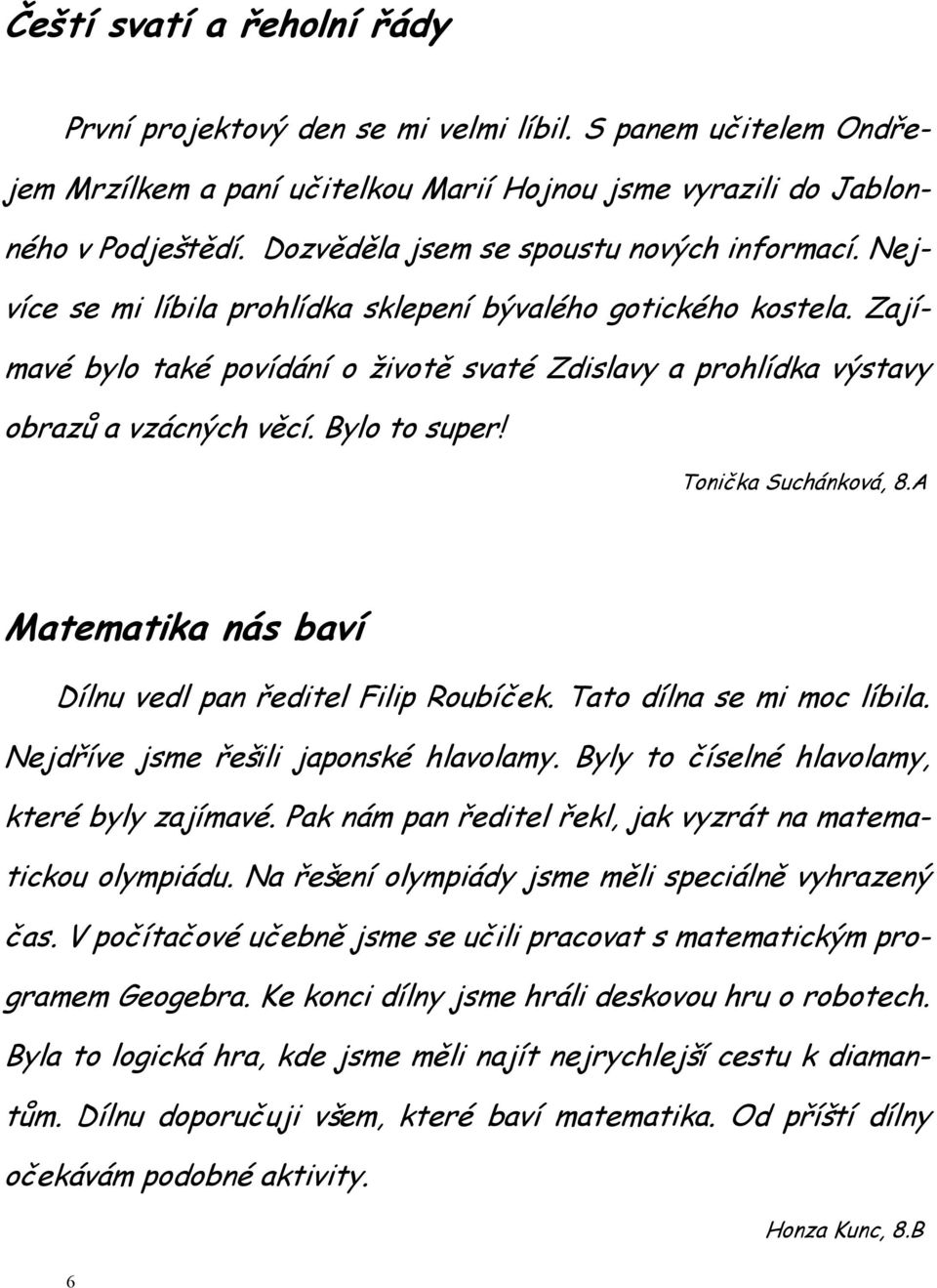 Zajímavé bylo také povídání o životě svaté Zdislavy a prohlídka výstavy obrazů a vzácných věcí. Bylo to super! Tonička Suchánková, 8.A Matematika nás baví Dílnu vedl pan ředitel Filip Roubíček.