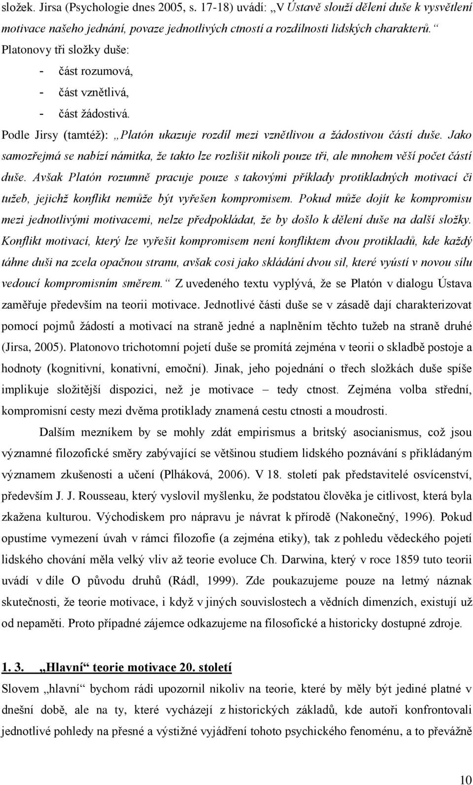 Jako samozřejmá se nabízí námitka, že takto lze rozlišit nikoli pouze tři, ale mnohem věší počet částí duše.