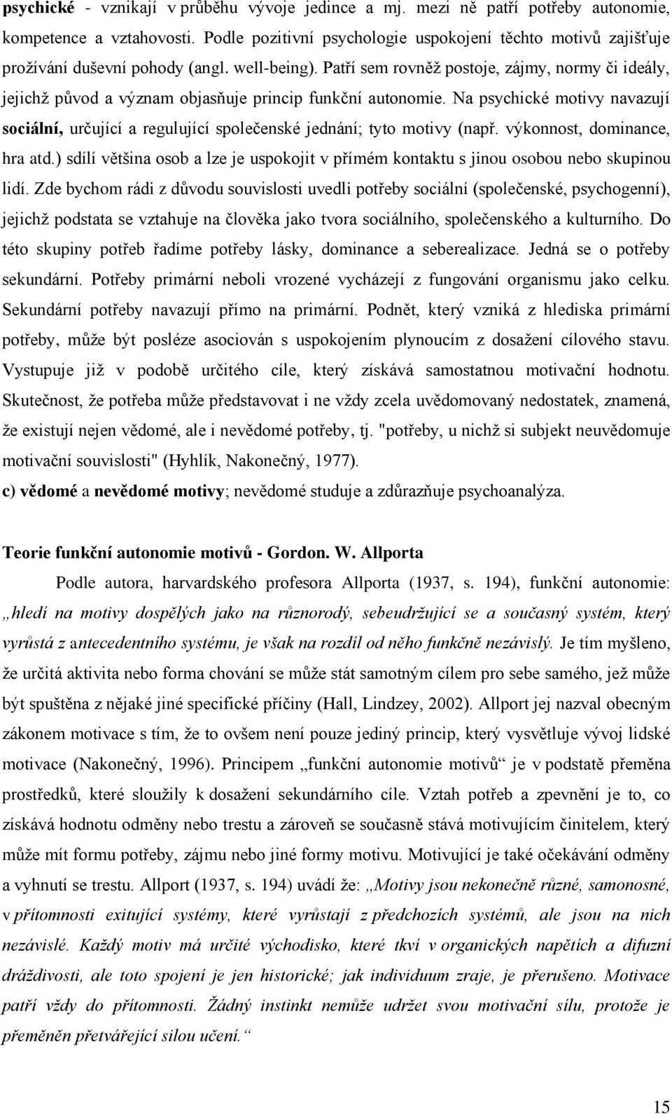 Patří sem rovněž postoje, zájmy, normy či ideály, jejichž původ a význam objasňuje princip funkční autonomie.