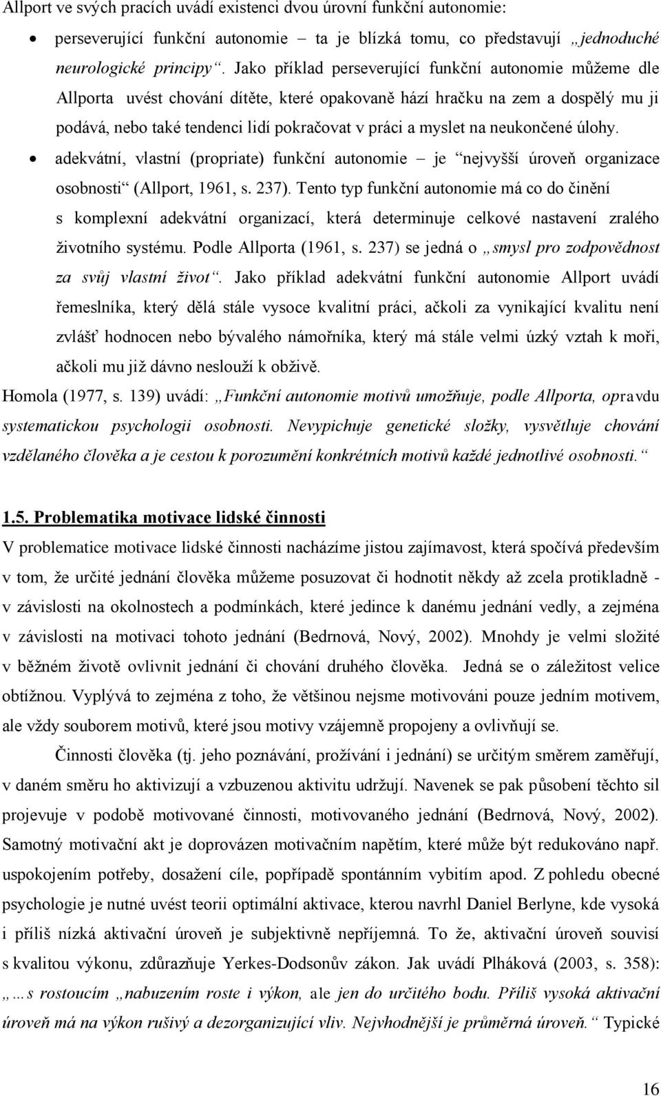 na neukončené úlohy. adekvátní, vlastní (propriate) funkční autonomie je nejvyšší úroveň organizace osobnosti (Allport, 1961, s. 237).