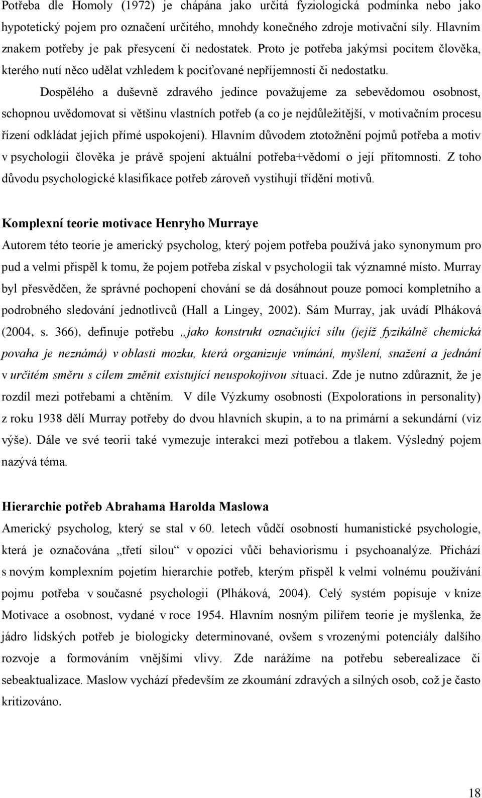 Dospělého a duševně zdravého jedince považujeme za sebevědomou osobnost, schopnou uvědomovat si většinu vlastních potřeb (a co je nejdůležitější, v motivačním procesu řízení odkládat jejich přímé