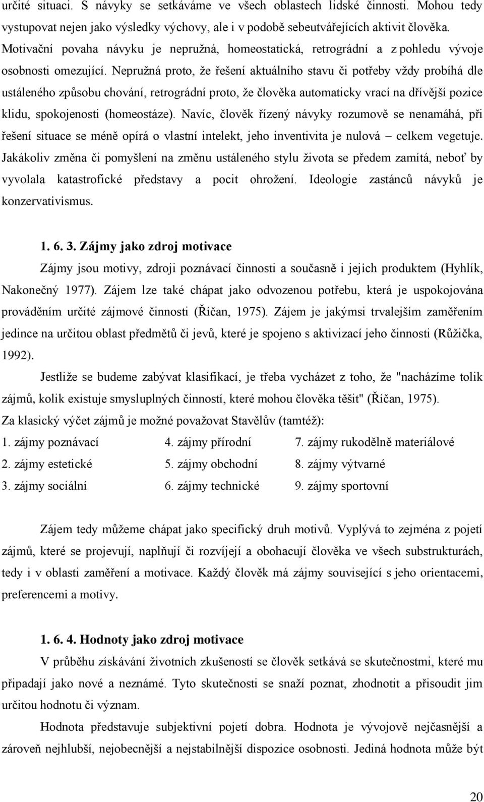 Nepružná proto, že řešení aktuálního stavu či potřeby vždy probíhá dle ustáleného způsobu chování, retrográdní proto, že člověka automaticky vrací na dřívější pozice klidu, spokojenosti (homeostáze).