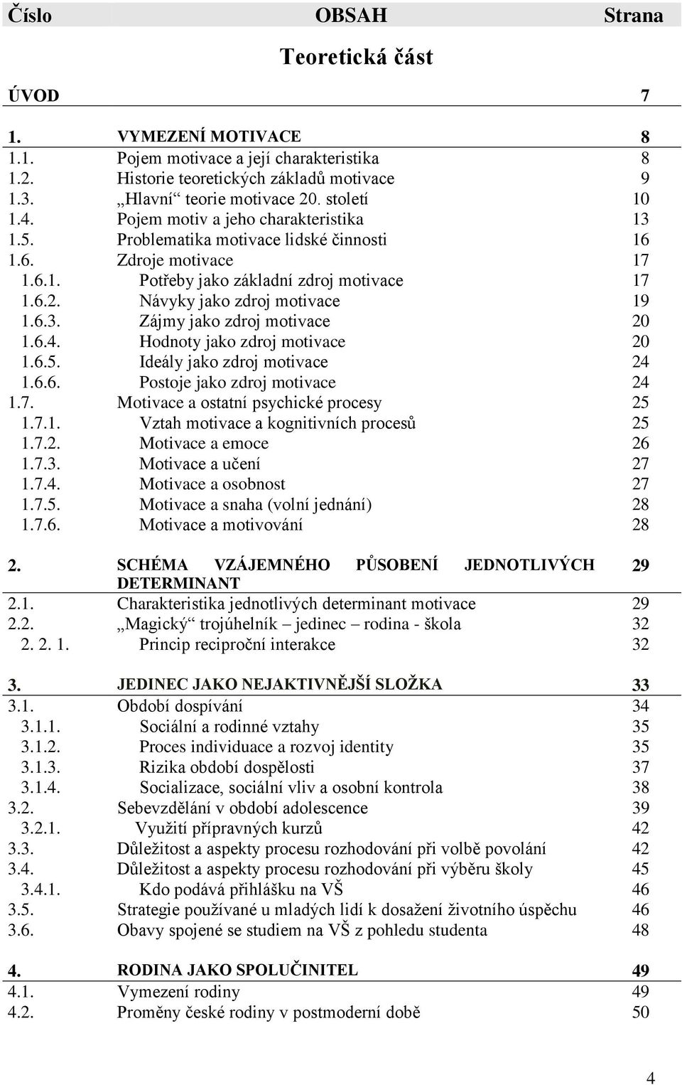 Návyky jako zdroj motivace 19 1.6.3. Zájmy jako zdroj motivace 20 1.6.4. Hodnoty jako zdroj motivace 20 1.6.5. Ideály jako zdroj motivace 24 1.6.6. Postoje jako zdroj motivace 24 1.7.