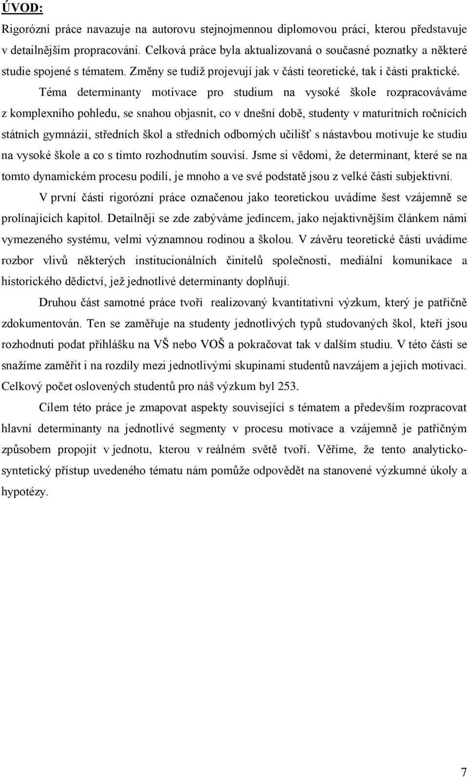 Téma determinanty motivace pro studium na vysoké škole rozpracováváme z komplexního pohledu, se snahou objasnit, co v dnešní době, studenty v maturitních ročnících státních gymnázií, středních škol a