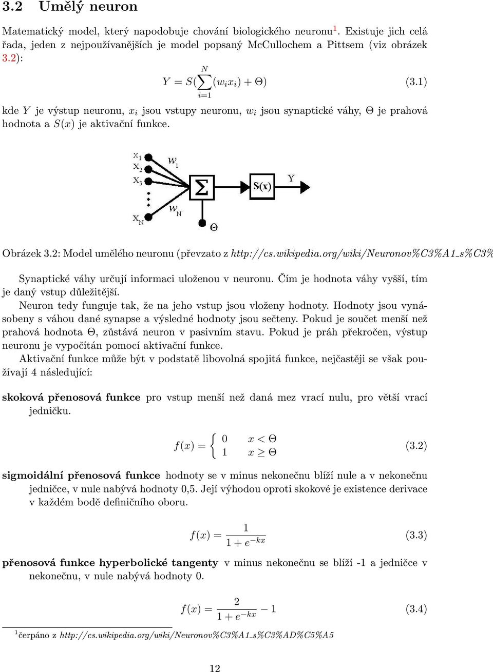 2: Model umělého neuronu (převzato z http://cs.wikipedia.org/wiki/neuronov%c3%a1 s%c3% Synaptické váhy určují informaci uloženou v neuronu. Čím je hodnota váhy vyšší, tím je daný vstup důležitější.