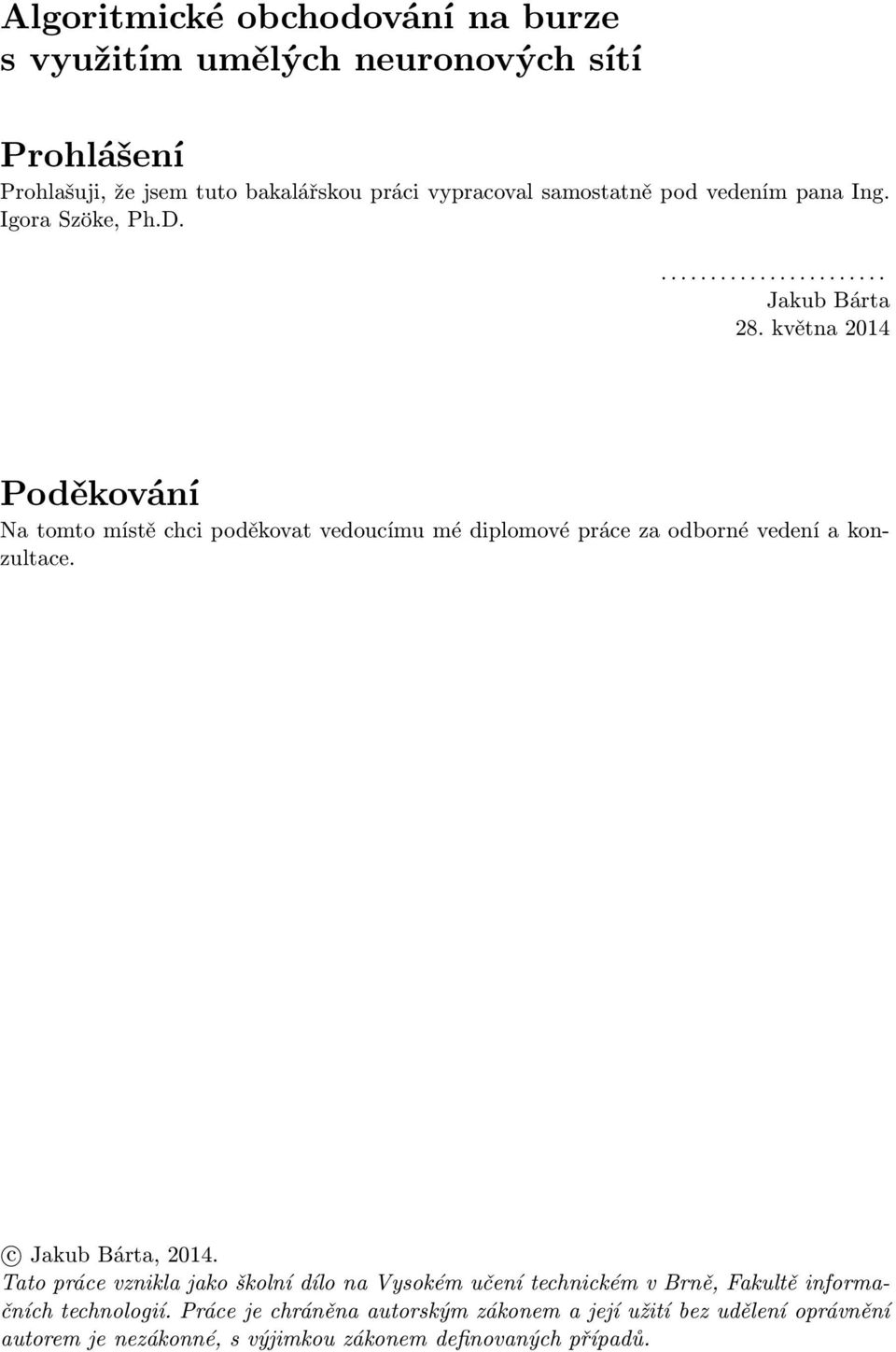 května 2014 Poděkování Na tomto místě chci poděkovat vedoucímu mé diplomové práce za odborné vedení a konzultace. c Jakub Bárta, 2014.