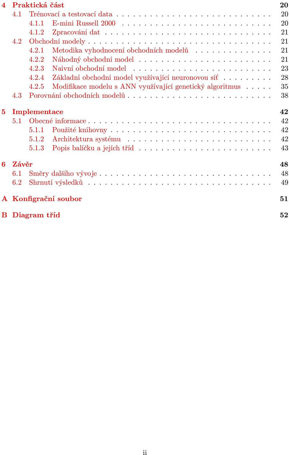 ........................ 23 4.2.4 Základní obchodní model využívající neuronovou síť......... 28 4.2.5 Modifikace modelu s ANN využívající genetický algoritmus..... 35 4.3 Porovnání obchodních modelů.