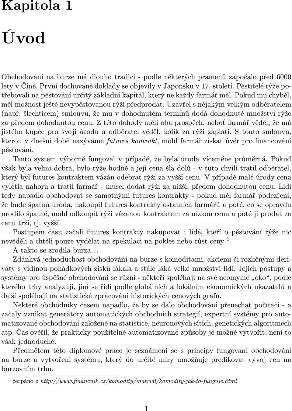 Uzavřel s nějakým velkým odběratelem (např. šlechticem) smlouvu, že mu v dohodnutém termínů dodá dohodnuté množství rýže za předem dohodnutou cenu.