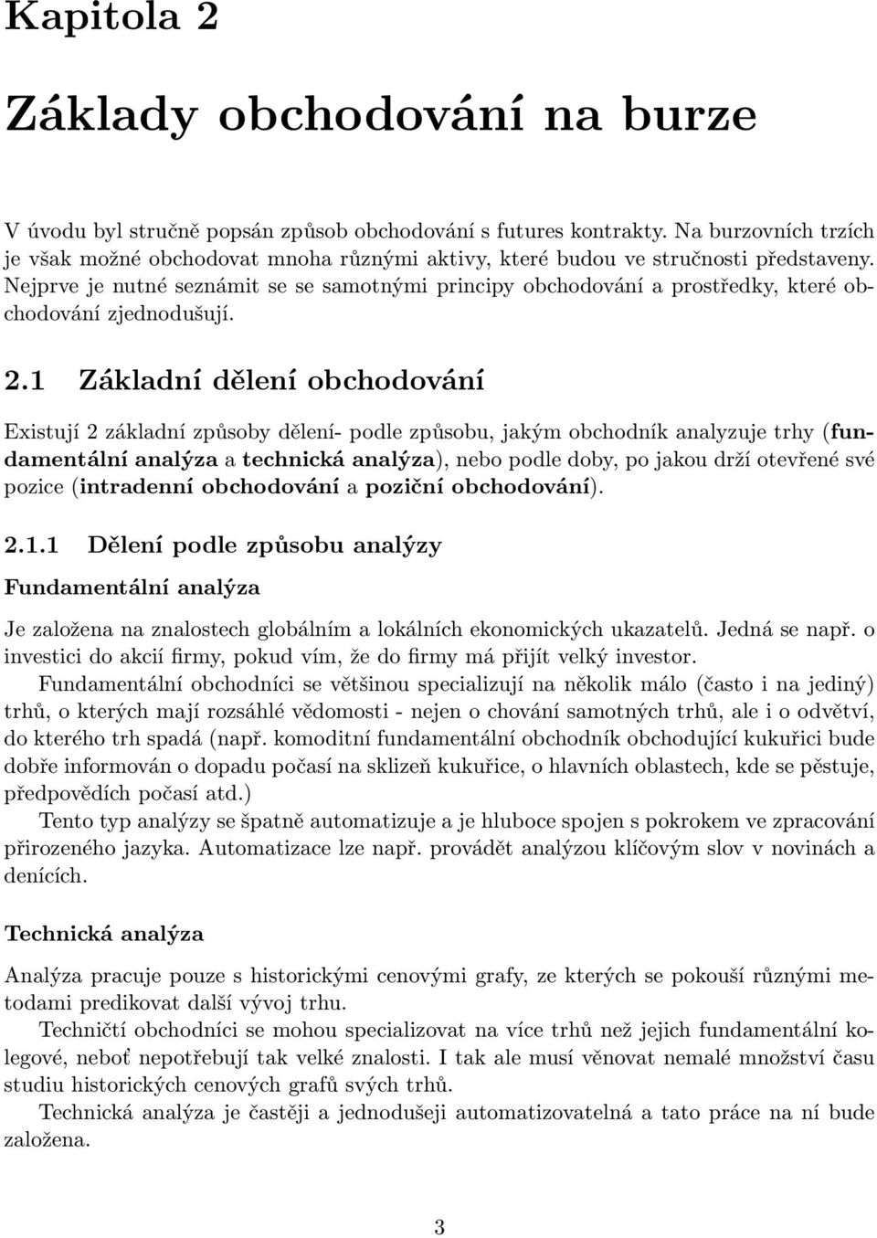 Nejprve je nutné seznámit se se samotnými principy obchodování a prostředky, které obchodování zjednodušují. 2.