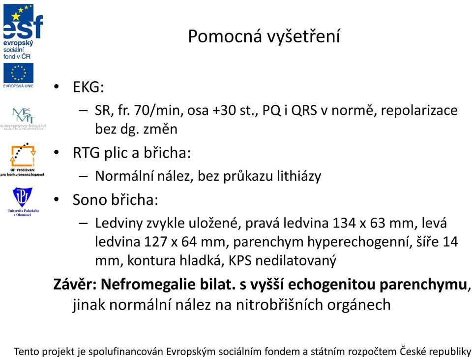 ledvina 134 x 63 mm, levá ledvina 127 x 64 mm, parenchym hyperechogenní, šíře 14 mm, kontura hladká, KPS