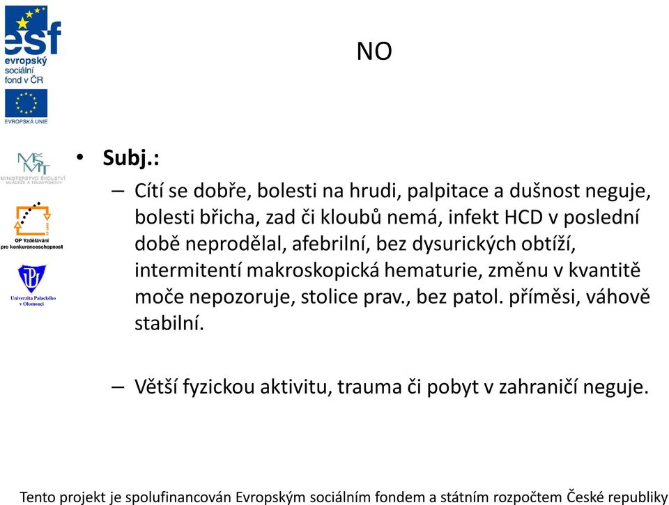 kloubů nemá, infekt HCD v poslední době neprodělal, afebrilní, bez dysurických obtíží,