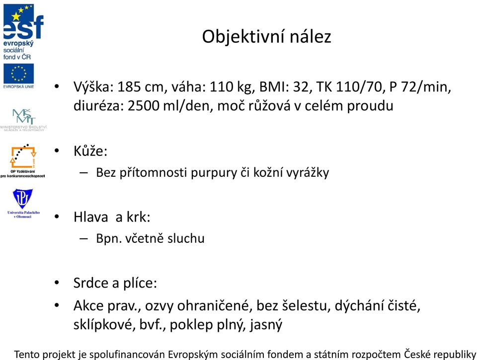 či kožní vyrážky Hlava a krk: Bpn. včetně sluchu Srdce a plíce: Akce prav.