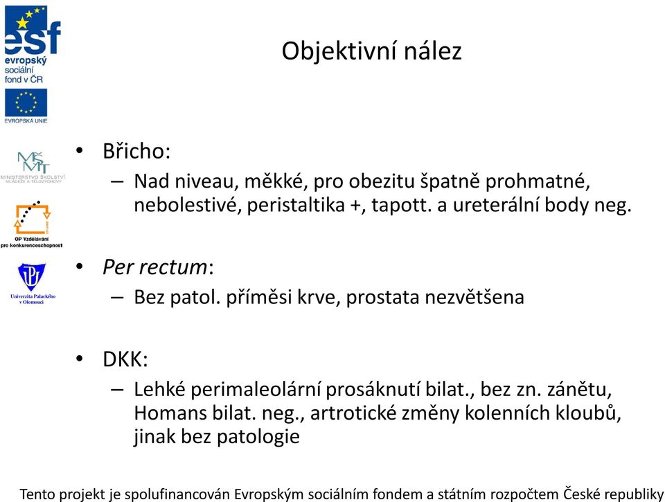 příměsi krve, prostata nezvětšena DKK: Lehké perimaleolární prosáknutí bilat.