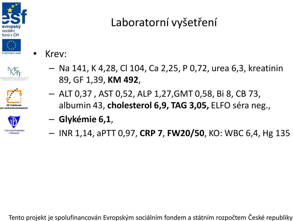 1,27,GMT 0,58, Bi 8, CB 73, albumin 43, cholesterol 6,9, TAG 3,05, ELFO