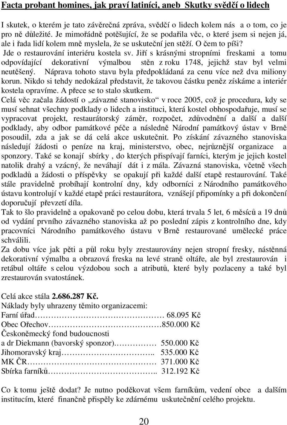 Jiří s krásnými stropními freskami a tomu odpovídající dekorativní výmalbou stěn z roku 1748, jejichž stav byl velmi neutěšený.