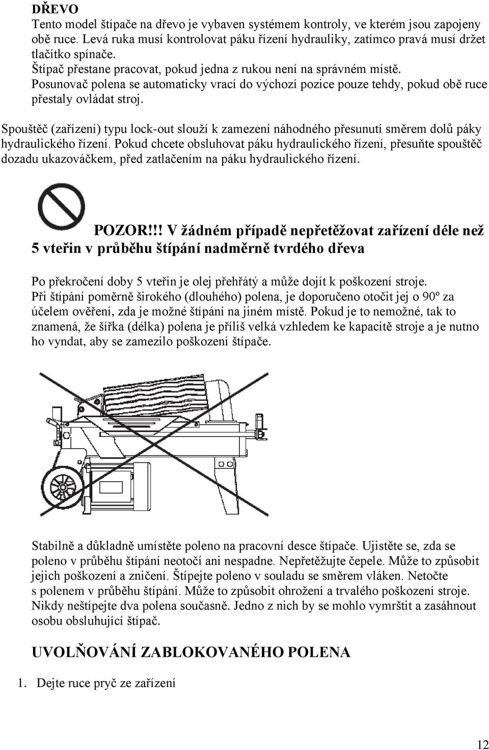 Spouštěč (zařízení) typu lock-out slouží k zamezení náhodného přesunutí směrem dolů páky hydraulického řízení.