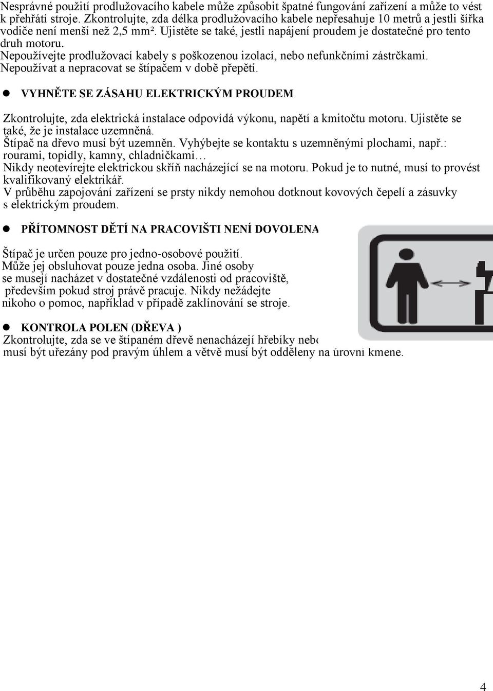 Nepoužívejte prodlužovací kabely s poškozenou izolací, nebo nefunkčními zástrčkami. Nepoužívat a nepracovat se štípačem v době přepětí.