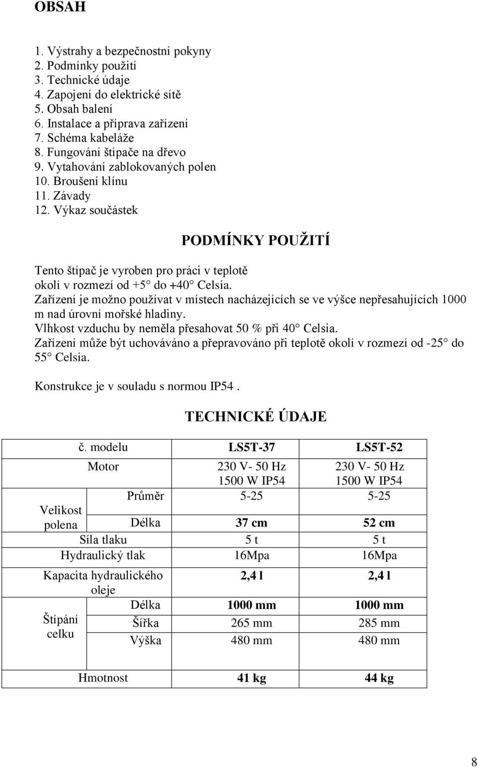 Výkaz součástek PODMÍNKY POUŢITÍ Tento štípač je vyroben pro práci v teplotě okolí v rozmezí od +5 do +40 Celsia.