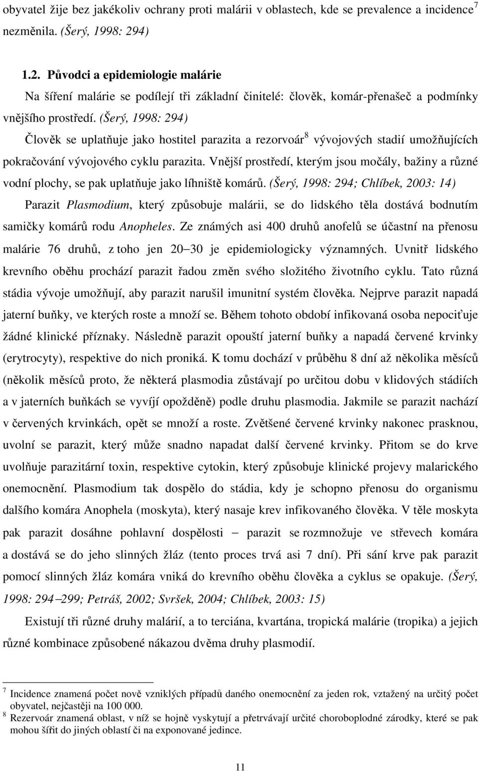 (Šerý, 1998: 294) Člověk se uplatňuje jako hostitel parazita a rezorvoár 8 vývojových stadií umožňujících pokračování vývojového cyklu parazita.