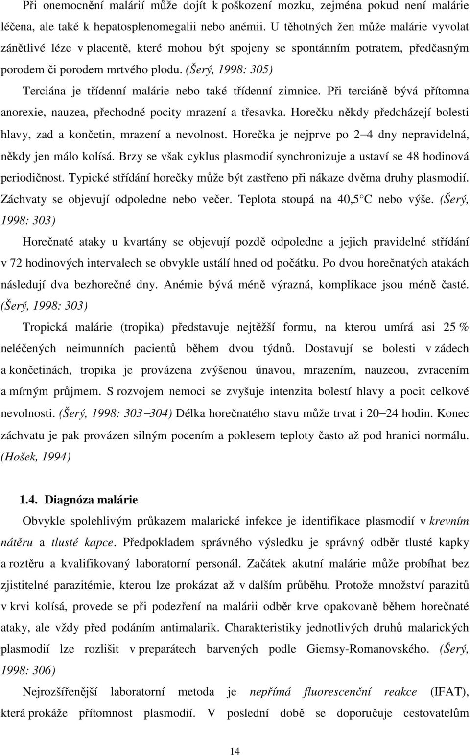 (Šerý, 1998: 305) Terciána je třídenní malárie nebo také třídenní zimnice. Při terciáně bývá přítomna anorexie, nauzea, přechodné pocity mrazení a třesavka.