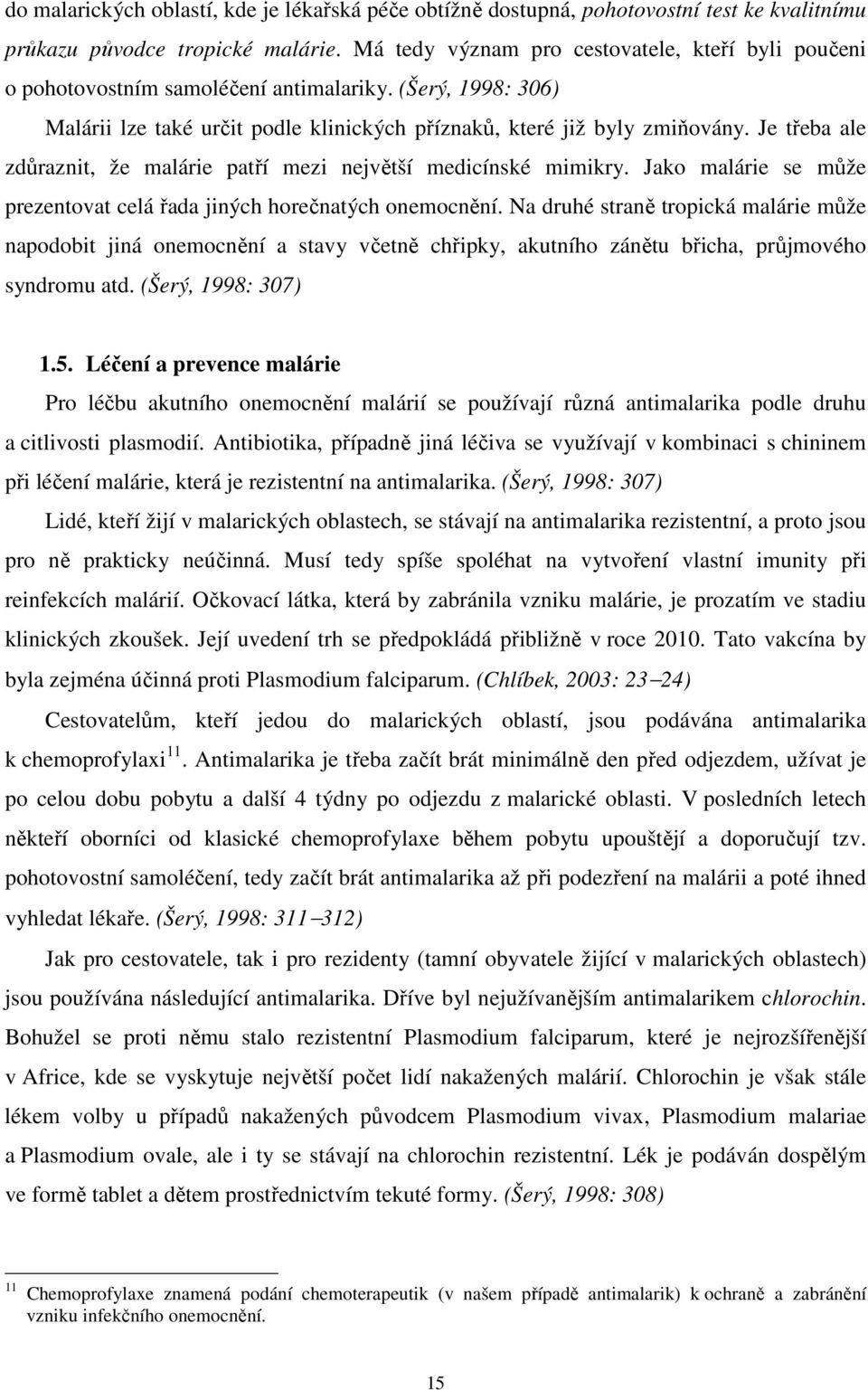 Je třeba ale zdůraznit, že malárie patří mezi největší medicínské mimikry. Jako malárie se může prezentovat celá řada jiných horečnatých onemocnění.