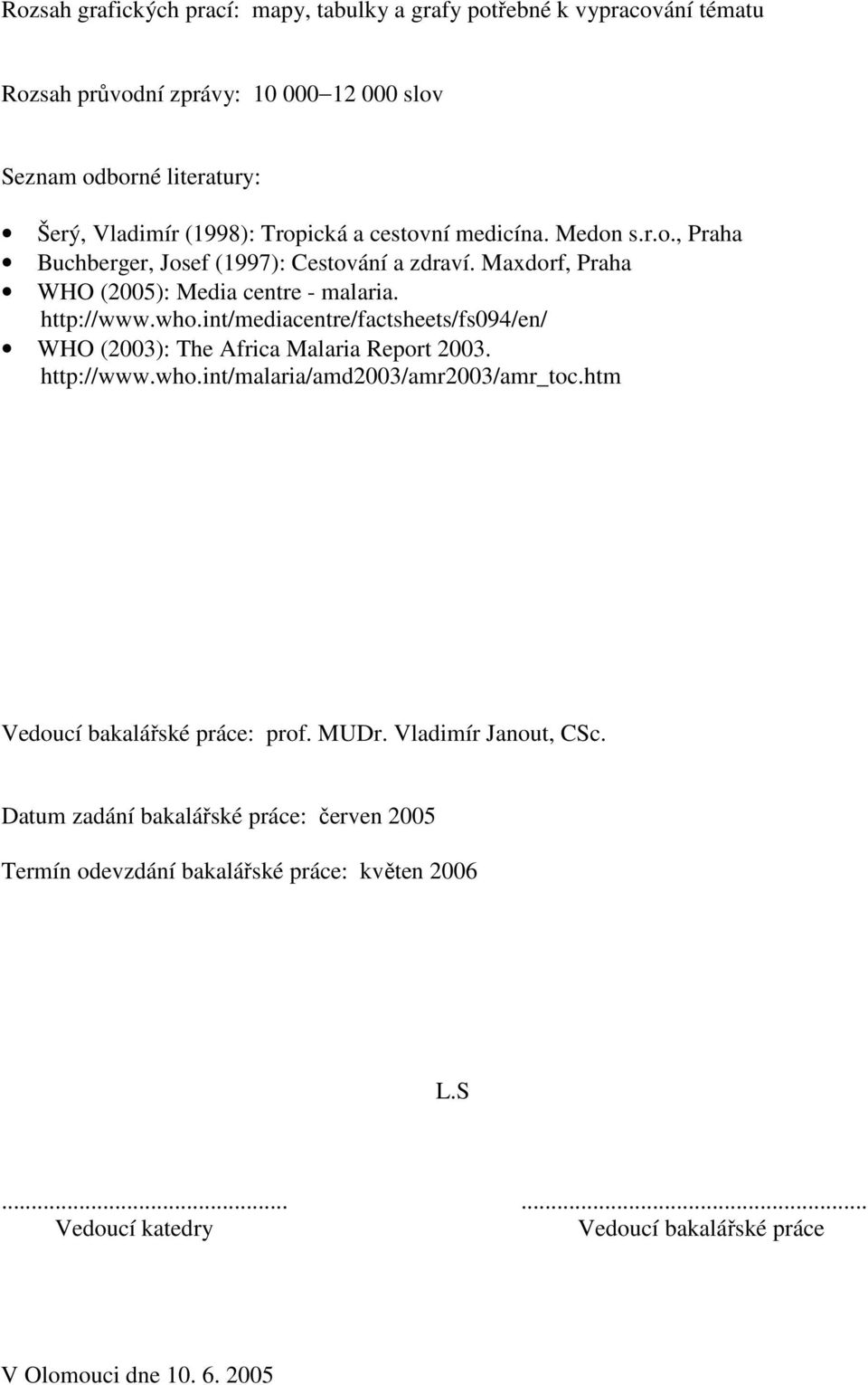 int/mediacentre/factsheets/fs094/en/ WHO (2003): The Africa Malaria Report 2003. http://www.who.int/malaria/amd2003/amr2003/amr_toc.htm Vedoucí bakalářské práce: prof. MUDr.