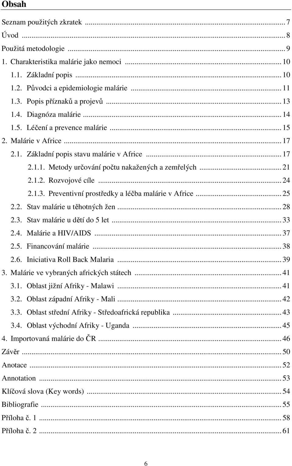 .. 21 2.1.2. Rozvojové cíle... 24 2.1.3. Preventivní prostředky a léčba malárie v Africe... 25 2.2. Stav malárie u těhotných žen... 28 2.3. Stav malárie u dětí do 5 let... 33 2.4. Malárie a HIV/AIDS.