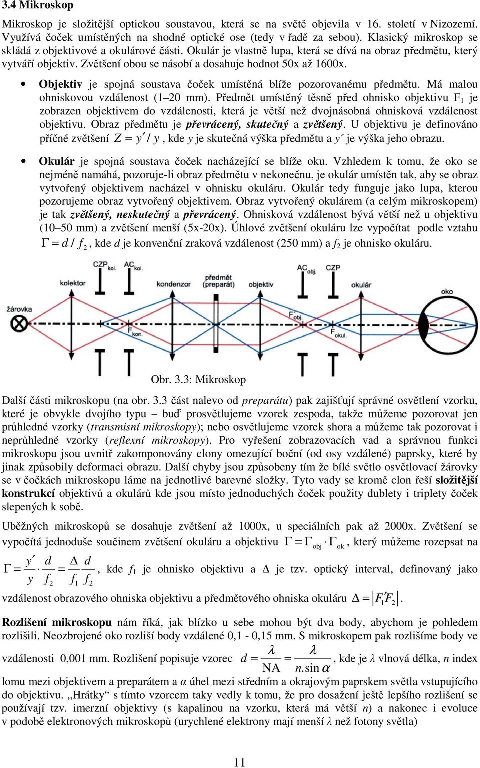 Objektiv je spojná soustava čoček umístěná blíže pozorovanému předmětu. Má malou ohniskovou vzdálenost (1 20 mm).