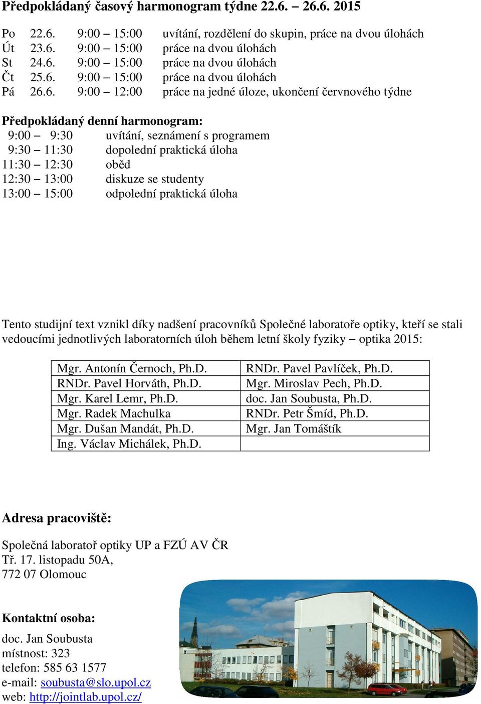 praktická úloha 11:30 12:30 oběd 12:30 13:00 diskuze se studenty 13:00 15:00 odpolední praktická úloha Tento studijní text vznikl díky nadšení pracovníků Společné laboratoře optiky, kteří se stali