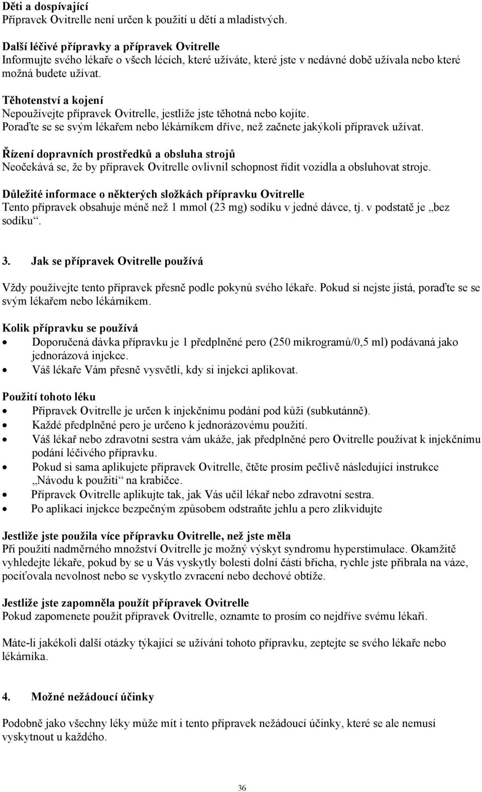 Těhotenství a kojení Nepoužívejte přípravek Ovitrelle, jestliže jste těhotná nebo kojíte. Poraďte se se svým lékařem nebo lékárníkem dříve, než začnete jakýkoli přípravek užívat.