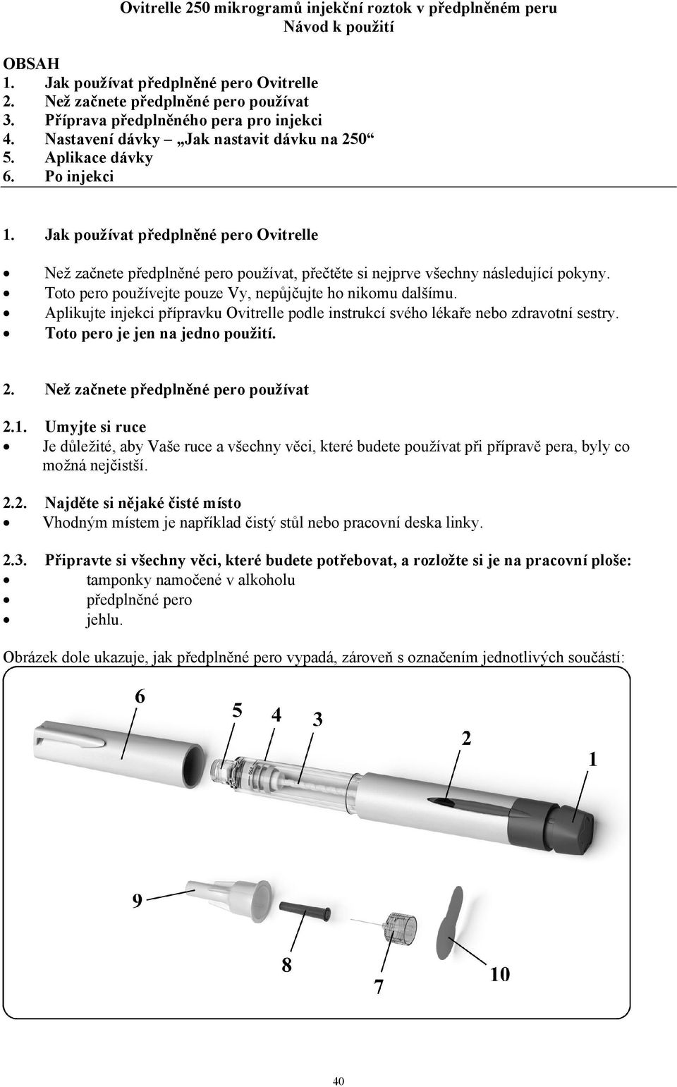 Jak používat předplněné pero Ovitrelle Než začnete předplněné pero používat, přečtěte si nejprve všechny následující pokyny. Toto pero používejte pouze Vy, nepůjčujte ho nikomu dalšímu.