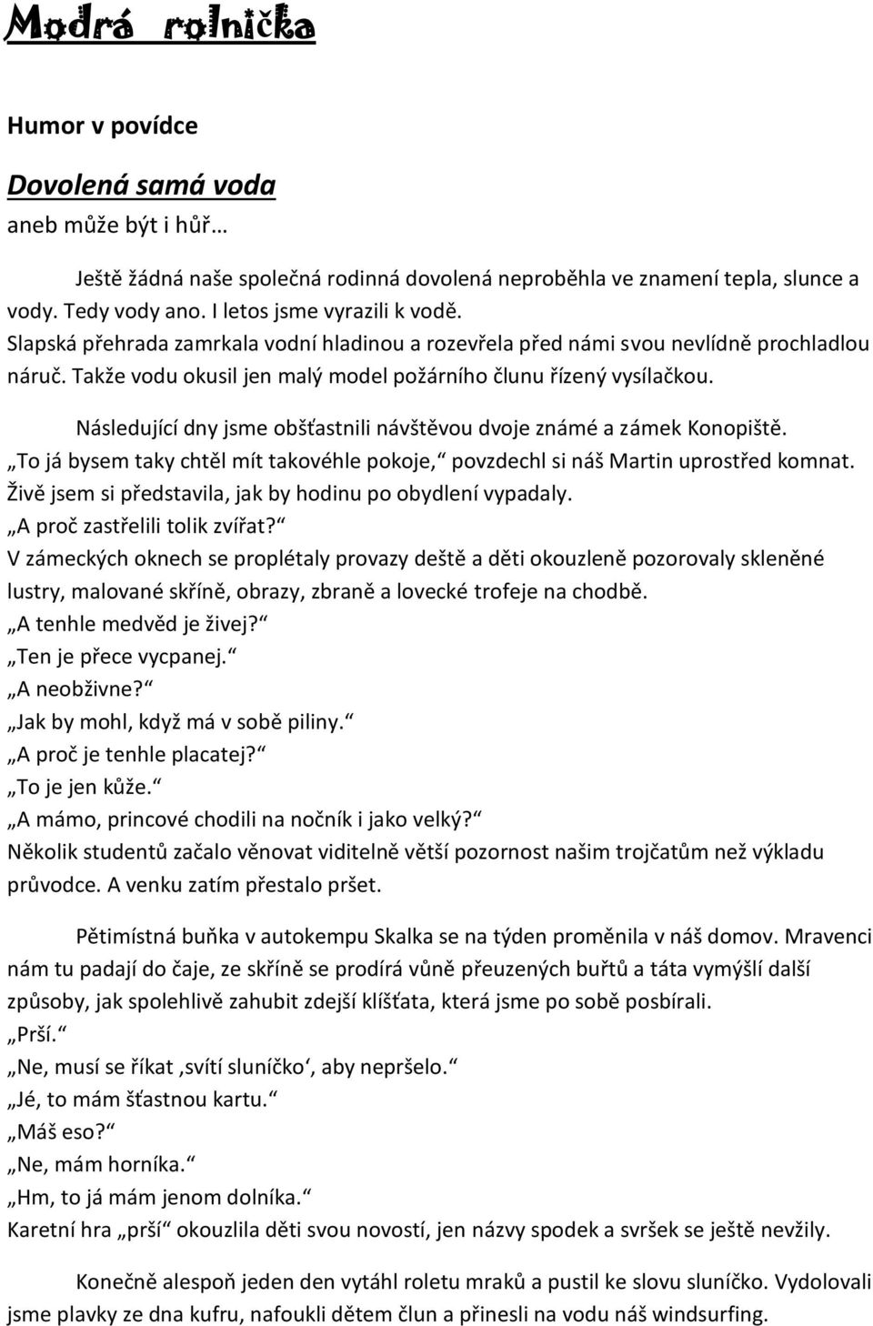 Následující dny jsme obšťastnili návštěvou dvoje známé a zámek Konopiště. To já bysem taky chtěl mít takovéhle pokoje, povzdechl si náš Martin uprostřed komnat.