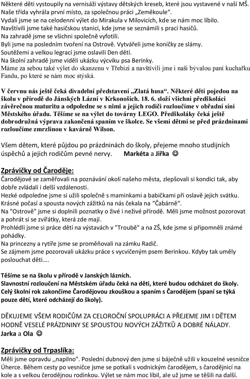 Na zahradě jsme se všichni společně vyfotili. Byli jsme na posledním tvoření na Ostrově. Vytvářeli jsme koníčky ze slámy. Soutěžemi a velkou legrací jsme oslavili Den dětí.